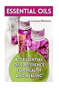 Essential Oils: A-Z Essential Oils Reference for Health and Healing (Paperback)