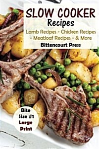 Slow Cooker Recipes - Bite Size #1: Lamb Recipes - Chicken Recipes - Meatloaf Recipes & More (Paperback)