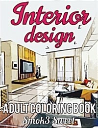 Interior Design Coloring Book: Adult Coloring Book Featuring with Decorated House, Room Design, Relaxation Architecture for Stress Relieving (Interio (Paperback)