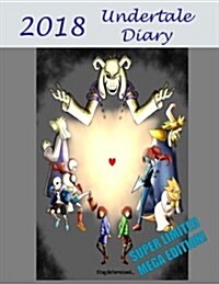 Undertale Diary - 2018: Super Limited Mega Edition! Perfect for Jotting Down Notes, Writing Down Reminders to Avoid Homework and So Much More! (Paperback)