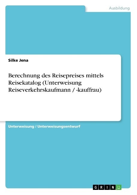 Berechnung Des Reisepreises Mittels Reisekatalog (Unterweisung Reiseverkehrskaufmann / -Kauffrau) (Paperback)