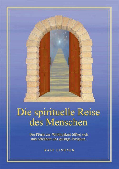 Die spirituelle Reise des Menschen: Die Pforte zur Wirklichkeit ?fnet sich und offenbart uns geistige Ewigkeit. (Paperback)