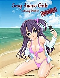 Sexy Anime Girls Uncensored Coloring Book for Grown-Ups 2 (Paperback)