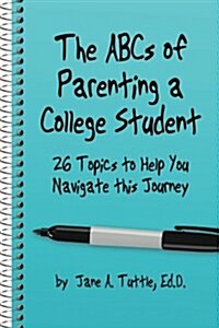 The ABCs of Parenting a College Student: 26 Topics to Help You Navigate This Journey (Paperback)