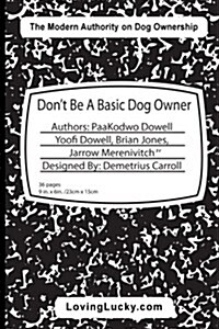 Dont Be a Basic Dog Owner: Dont Be a Basic Dog Owner: Dog Owner & Their Dog Can Enjoy Each Other in Ways Like Never Before. the Pet Industrys N (Paperback)