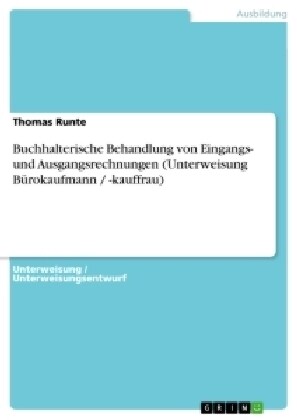 Buchhalterische Behandlung von Eingangs- und Ausgangsrechnungen (Unterweisung B?okaufmann / -kauffrau) (Paperback)