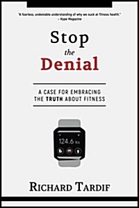 Stop the Denial: A Case for Embracing the Truth about Fitness (Paperback)