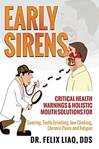 Early Sirens (Full Color Version): Critical Health Warnings & Holistic Mouth Solutions for Snoring, Teeth Grinding, Jaw Clicking, Chronic Pain, Fatigu (Paperback)