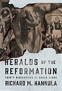 Heralds of the Reformation: Thirty Biographies of Sheer Grace (Paperback)
