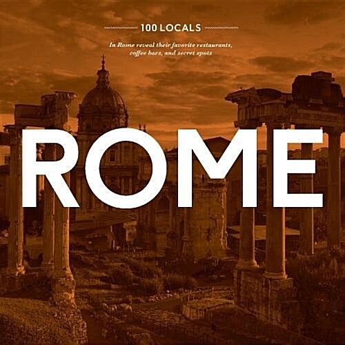100 Locals in Rome: Reveal Their Favorite Restaurants, Coffee Bars, and Secret Spots (Paperback, Pocket)
