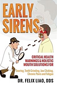 Early Sirens: Critical Health Warnings & Holistic Mouth Solutions for Snoring, Teeth Grinding, Jaw Clicking, Chronic Pain, Fatigue, (Paperback)