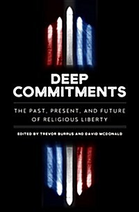 Deep Commitments: The Past, Present, and Future of Religious Liberty (Paperback)