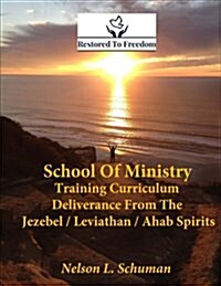 Restored to Freedom - School of Ministry - Training Curriculum: Jezebel / Leviathan / Ahab Spirit Deliverance (Paperback)