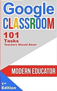 Google Classroom: 101 Tasks Teachers Should Know (Paperback)