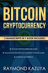 Bitcoin Cryptocurrency 3 Manuscripts Blockchain Technology, Ethereum Investing: Ultimate Guide (Paperback)