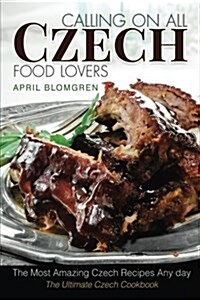 Calling on All Czech Food Lovers: The Most Amazing Czech Recipes Any Day (Paperback)