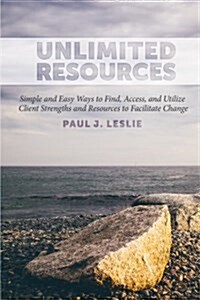 Unlimited Resources: Simple and Easy Ways to Find, Access, and Utilize Client Strengths and Resources to Facilitate Change (Paperback)