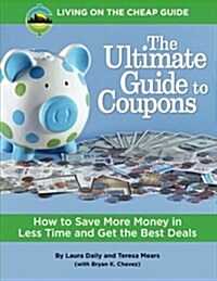 The Ultimate Guide to Coupons: How to Save More Money in Less Time and Get the Best Deals (Paperback)