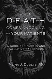 When Death Comes Knocking for Your Patients: A Guide for Nurses and Palliative Caregivers (Paperback)