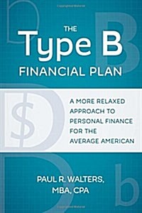 The Type B Financial Plan: A More Relaxed Approach to Personal Finance for the Average American (Paperback)