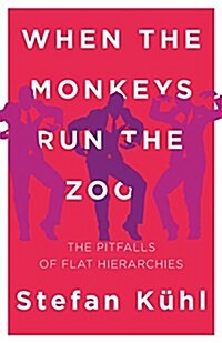 When the Monkeys Run the Zoo: The Pitfalls of Flat Hierarchies (Paperback)