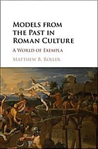 Models from the Past in Roman Culture : A World of Exempla (Hardcover)