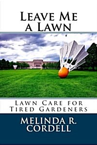 Leave Me a Lawn: Lawn Care for Tired Gardeners (Paperback)