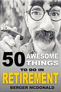 50 Awesome Things to Do in Retirement: The Humorous Guide to Enjoy Life After Work (Paperback)