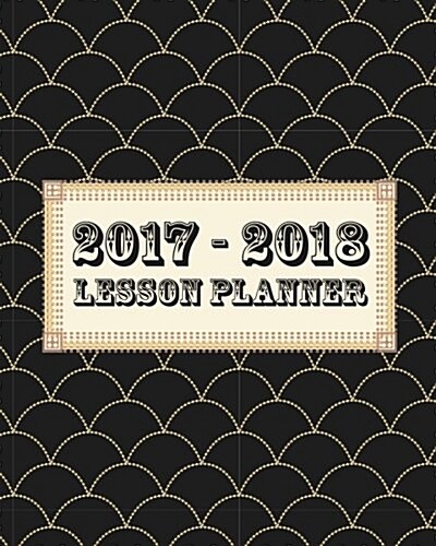 2017 - 2018 Lesson Planner: Teacher and Parents Homeschool Week and Monthly Lesson Planner with Reading Log and Attendance Record (Paperback)