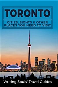 Toronto: Cities, Sights & Other Places You Need to Visit (Paperback)