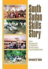 South Sudan Skills Story: From Perspective of Skills for South Sudan Founding Member (Hardcover)