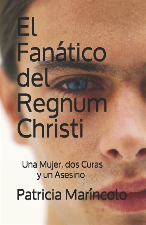 El Fanatico del Regnum Christi: Una Abogada, DOS Curas y Un Asesino (Paperback)