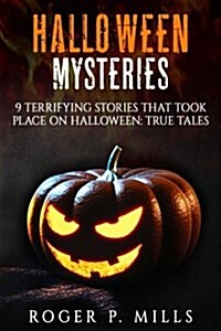 Halloween Mysteries: 9 Terrifying Stories That Took Place on Halloween: True Tales (Paperback)