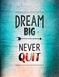 Dream Big - Never Quit: Inspirational Journal to Write In - Notebook - Diary - Composition Book (8.5 x 11 Large) (Paperback)