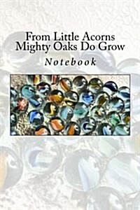 From Little Acorns Mighty Oaks Do Grow: Notebook (Paperback)