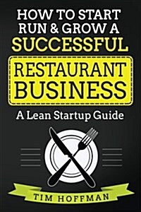 How to Start, Run & Grow a Successful Restaurant Business: A Lean Startup Guide (Paperback)