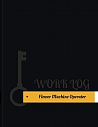 Flower Machine Operator Work Log: Work Journal, Work Diary, Log - 131 Pages, 8.5 X 11 Inches (Paperback)