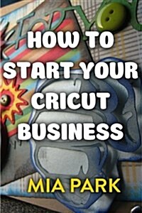 How to Start Your Cricut Business (Paperback)