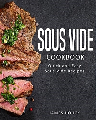 Sous Vide: Sous Vide Cookbook: Quick and Simple Sous Vide Recipes (Paperback)