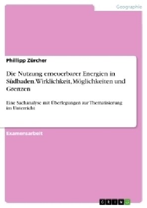 Die Nutzung erneuerbarer Energien in S?baden. Wirklichkeit, M?lichkeiten und Grenzen: Eine Sachanalyse mit ?erlegungen zur Thematisierung im Unterr (Paperback)