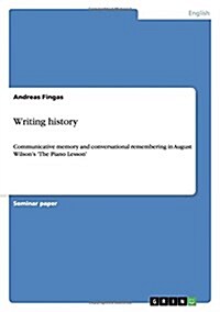 Writing history: Communicative memory and conversational remembering in August Wilsons The Piano Lesson (Paperback)