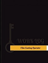 Film Casting Operator Work Log: Work Journal, Work Diary, Log - 131 Pages, 8.5 X 11 Inches (Paperback)