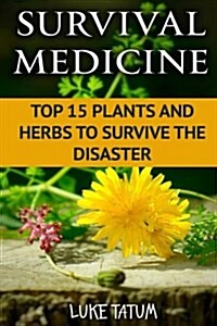 Survival Medicine: Top 15 Plants and Herbs to Survive the Disaster (Paperback)