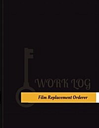 Film Replacement Orderer Work Log: Work Journal, Work Diary, Log - 131 Pages, 8.5 X 11 Inches (Paperback)
