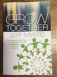 Grow Together: The Forgotten Story of How Uniting the Generations Unleashes Epic Spiritual Potential (Paperback)