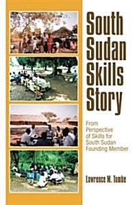 South Sudan Skills Story: From Perspective of Skills for South Sudan Founding Member (Paperback)