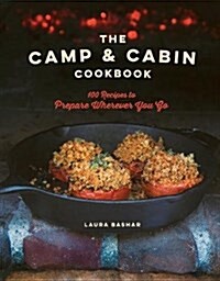 The Camp & Cabin Cookbook: 100 Recipes to Prepare Wherever You Go (Hardcover)