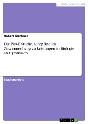 Die Pisa-E Studie. Lehrpl?e im Zusammenhang zu Leistungen in Biologie an Gymnasien (Paperback)