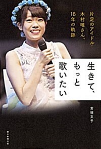 生きて、もっと歌いたい 片足のアイドル·木村唯さん、18年の軌迹 (單行本)