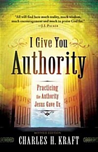 I Give You Authority: Practicing the Authority Jesus Gave Us (Paperback, Revised)